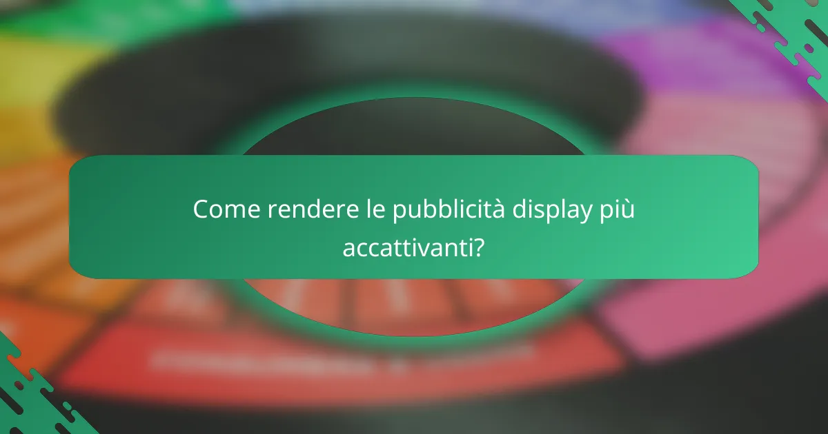 Come rendere le pubblicità display più accattivanti?