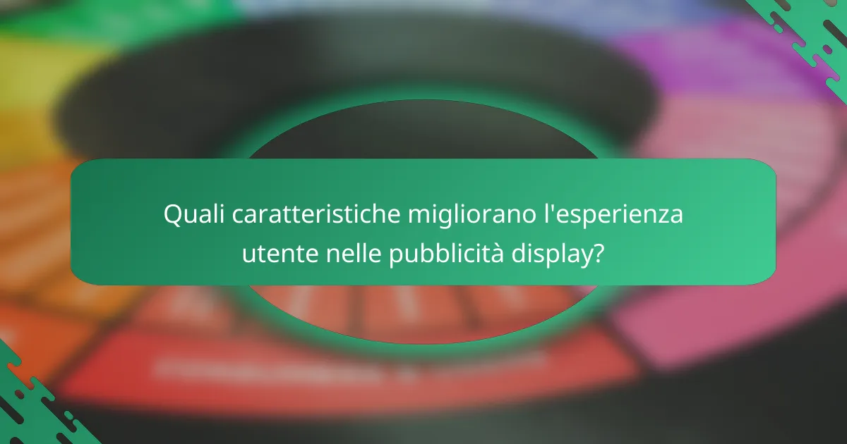 Quali caratteristiche migliorano l'esperienza utente nelle pubblicità display?